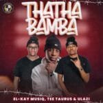 El-Kay MusiQ, Tee Taurus & uLazi – Thatha Bamba EP