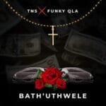 TNS & Funky Qla – Bath’uThwele