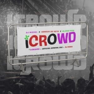 DJ Michel – iCrowd feat. Sandaza De Keys, Slidoo Man, L4Desh 55 & Official General 252