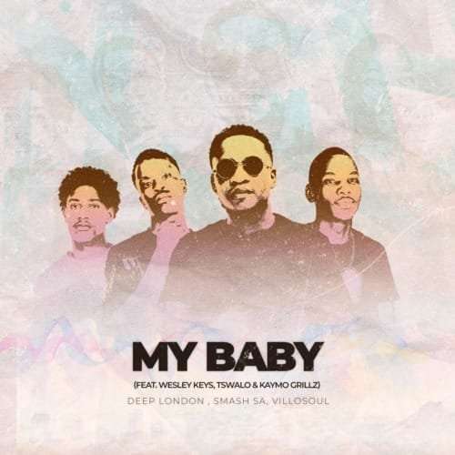 Deep London Smash SA Villosoul – My Baby feat. Wesley Keys Tswalo Kaymo Grillz