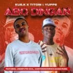 Kue K, TitoM & Yuppe – Abo Dingane feat. $ADDYDE$NOWBOII, Undisputed Soul & Bangs MuziQ