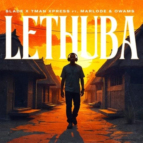 Slade & Tman Xpress – Lethuba (feat. Marlode & Owams)