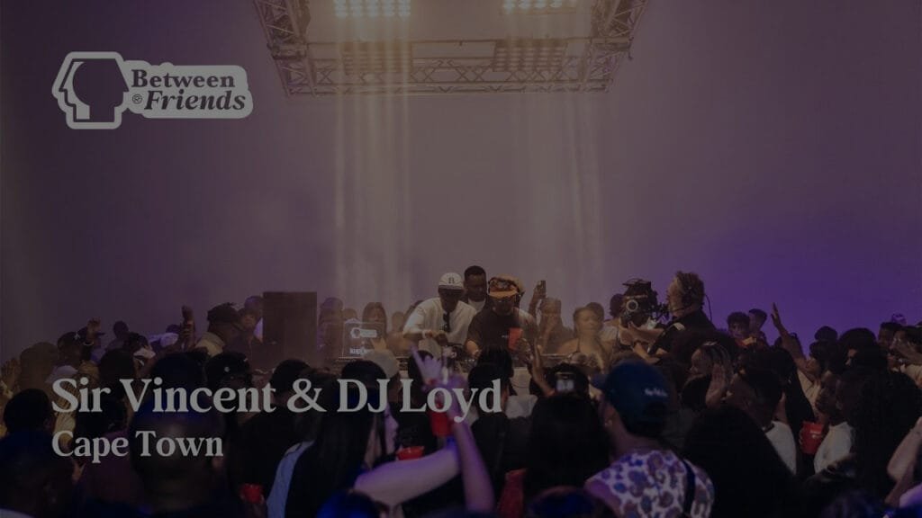 Sir Vincent & DJ Loyd | Between Friends x Klipdrift: Cape Town