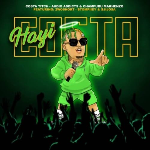 Costa Titch Audio Addicts Champuru Makhenzo – Hayi Costa feat. 2woshort Stompiiey SjijoSA