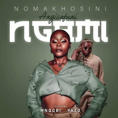 Nomakhosini – Angisafuni Ngami feat. Mnqobi Yazo