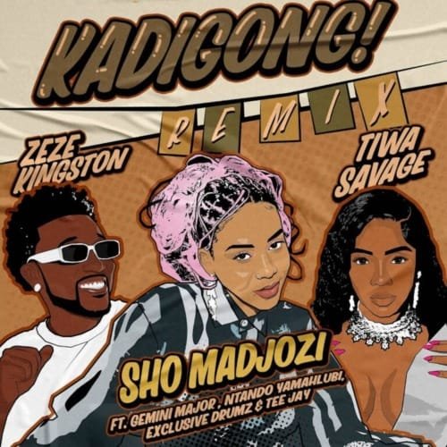 Sho Madjozi Tiwa Savage Zeze Kingston – Kadigong Remix feat. Gemini Major Ntando Yamahlubi Exclusive Drumz Tee Jay