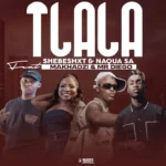 Shebeshxt & Naqua SA – Tlala (feat. Makhadzi & Mr Diego)